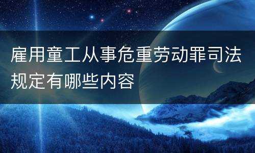 雇用童工从事危重劳动罪司法规定有哪些内容