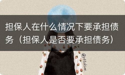 担保人在什么情况下要承担债务（担保人是否要承担债务）