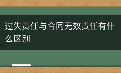 过失责任与合同无效责任有什么区别