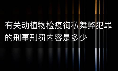 有关动植物检疫徇私舞弊犯罪的刑事刑罚内容是多少