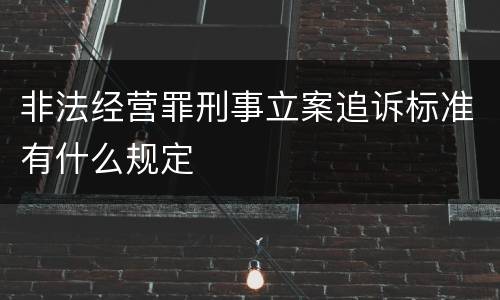 非法经营罪刑事立案追诉标准有什么规定