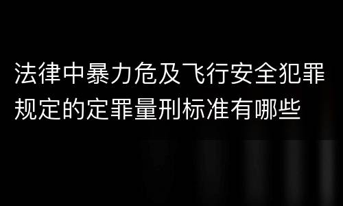 法律中暴力危及飞行安全犯罪规定的定罪量刑标准有哪些