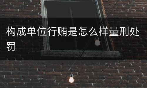 构成单位行贿是怎么样量刑处罚
