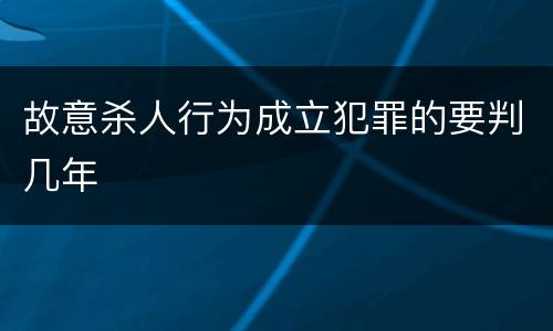 故意杀人行为成立犯罪的要判几年