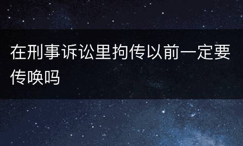 在刑事诉讼里拘传以前一定要传唤吗