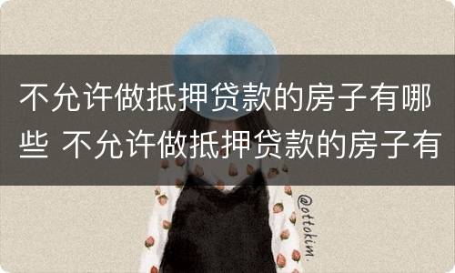 不允许做抵押贷款的房子有哪些 不允许做抵押贷款的房子有哪些类型