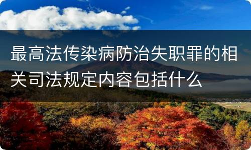 最高法传染病防治失职罪的相关司法规定内容包括什么