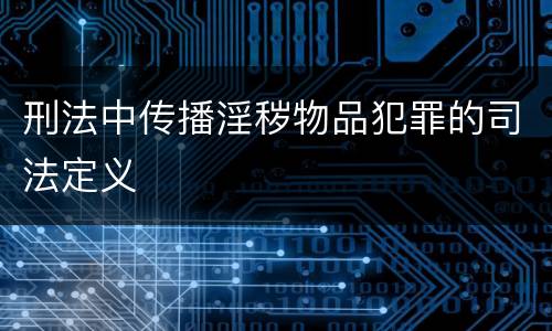 刑法中传播淫秽物品犯罪的司法定义