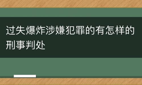 过失爆炸涉嫌犯罪的有怎样的刑事判处