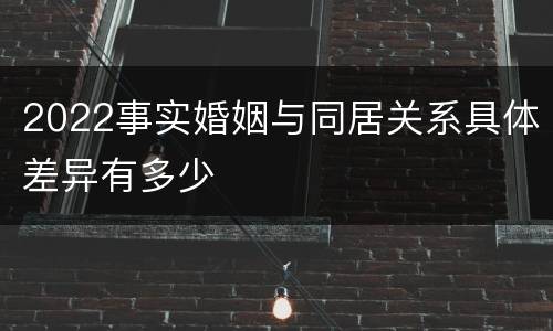 2022事实婚姻与同居关系具体差异有多少