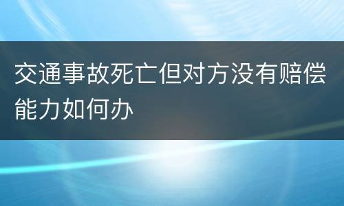 交通事故死亡但对方没有赔偿能力如何办