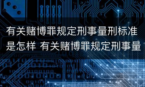 有关赌博罪规定刑事量刑标准是怎样 有关赌博罪规定刑事量刑标准是怎样规定的