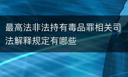 最高法非法持有毒品罪相关司法解释规定有哪些