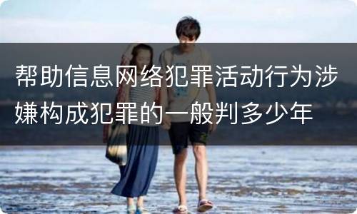 帮助信息网络犯罪活动行为涉嫌构成犯罪的一般判多少年