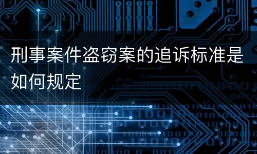 刑事案件盗窃案的追诉标准是如何规定