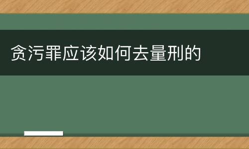 贪污罪应该如何去量刑的