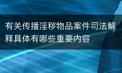 有关传播淫秽物品案件司法解释具体有哪些重要内容
