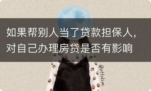 如果帮别人当了贷款担保人，对自己办理房贷是否有影响