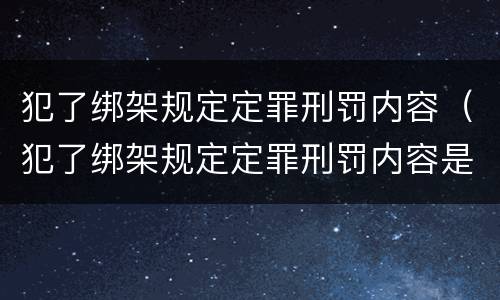 犯了绑架规定定罪刑罚内容（犯了绑架规定定罪刑罚内容是什么）