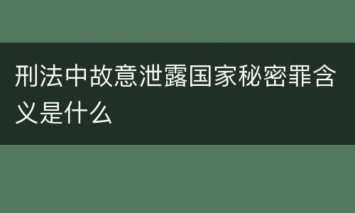 刑法中故意泄露国家秘密罪含义是什么