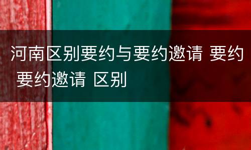 河南区别要约与要约邀请 要约 要约邀请 区别