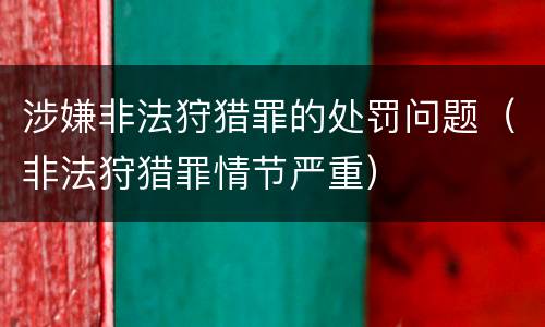 涉嫌非法狩猎罪的处罚问题（非法狩猎罪情节严重）