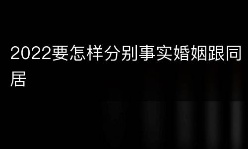 2022要怎样分别事实婚姻跟同居