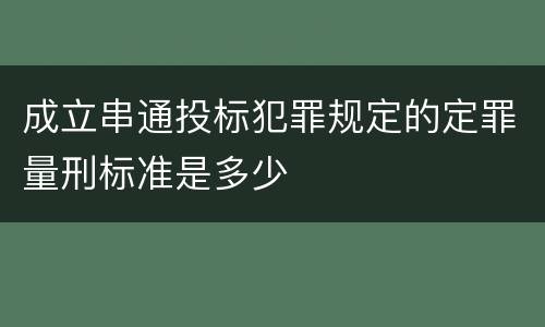 成立串通投标犯罪规定的定罪量刑标准是多少