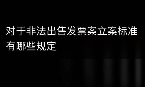 对于非法出售发票案立案标准有哪些规定