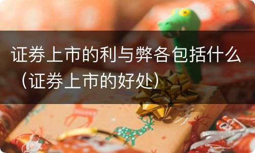 证券上市的利与弊各包括什么（证券上市的好处）