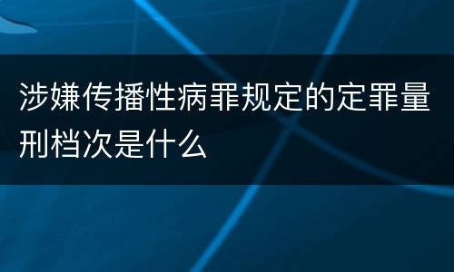 涉嫌传播性病罪规定的定罪量刑档次是什么