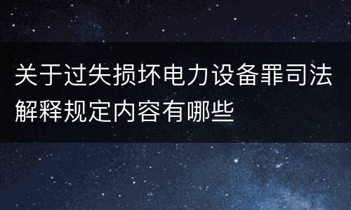 关于过失损坏电力设备罪司法解释规定内容有哪些