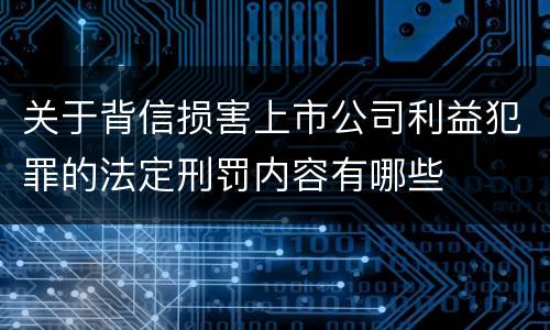关于背信损害上市公司利益犯罪的法定刑罚内容有哪些