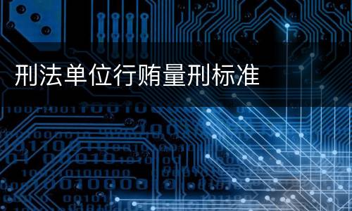 刑法单位行贿量刑标准