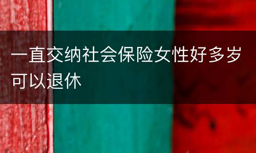 一直交纳社会保险女性好多岁可以退休