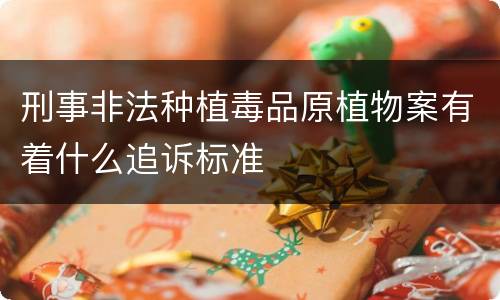 刑事非法种植毒品原植物案有着什么追诉标准