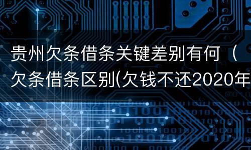 贵州欠条借条关键差别有何（欠条借条区别(欠钱不还2020年新规 - 法律之家）