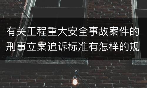 有关工程重大安全事故案件的刑事立案追诉标准有怎样的规定