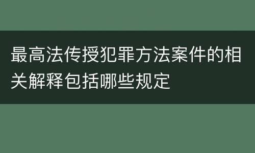 最高法传授犯罪方法案件的相关解释包括哪些规定