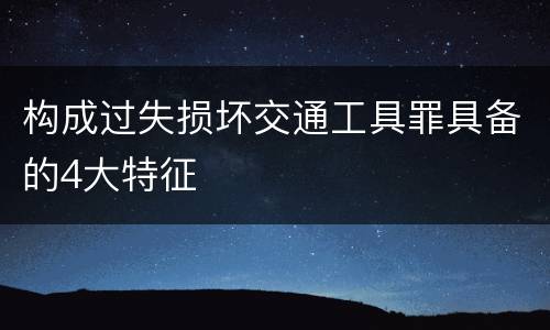 构成过失损坏交通工具罪具备的4大特征