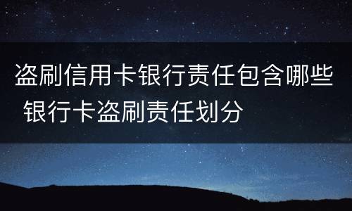 盗刷信用卡银行责任包含哪些 银行卡盗刷责任划分