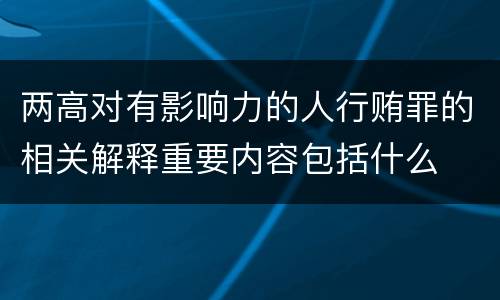 两高对有影响力的人行贿罪的相关解释重要内容包括什么