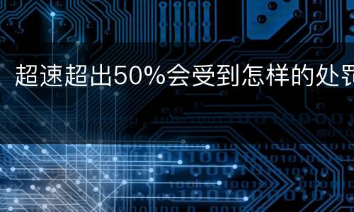 超速超出50%会受到怎样的处罚