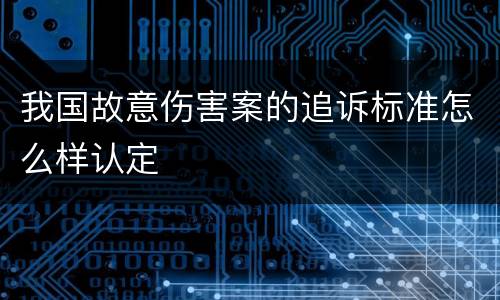 我国故意伤害案的追诉标准怎么样认定