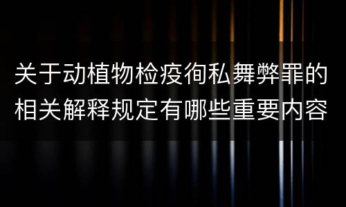 关于动植物检疫徇私舞弊罪的相关解释规定有哪些重要内容