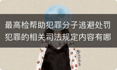 最高检帮助犯罪分子逃避处罚犯罪的相关司法规定内容有哪些