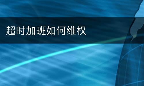 超时加班如何维权