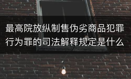 最高院放纵制售伪劣商品犯罪行为罪的司法解释规定是什么