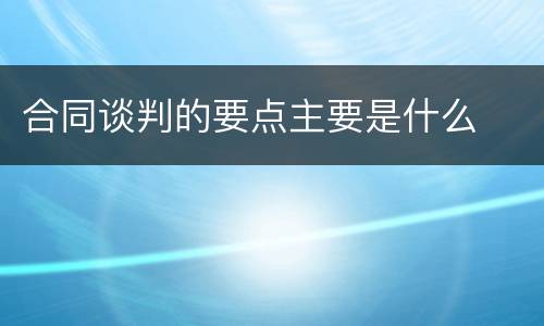 合同谈判的要点主要是什么