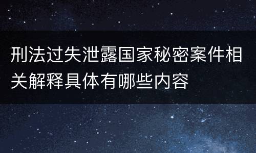 刑法过失泄露国家秘密案件相关解释具体有哪些内容